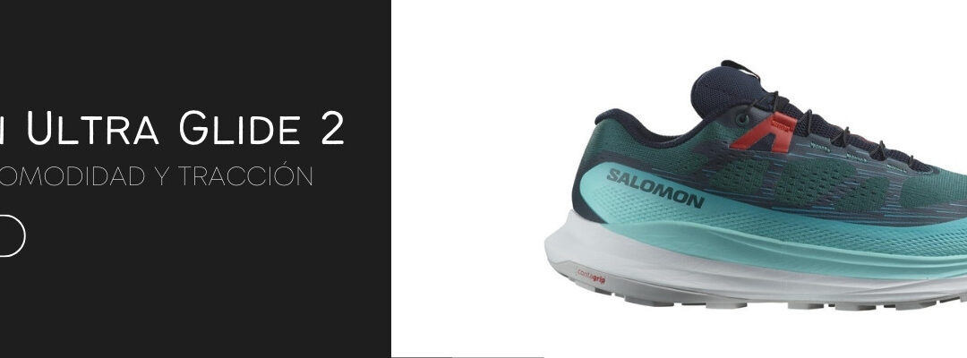 Salomon Ultra Glide 2: la combinación perfecta de comodidad y tracción para tus carreras de trail (vídeo)